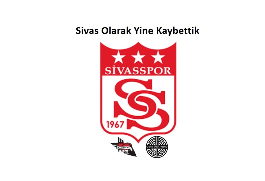 Sivas Olarak Yine Kaybettik -sivas gazete haber - sivas radyo bora