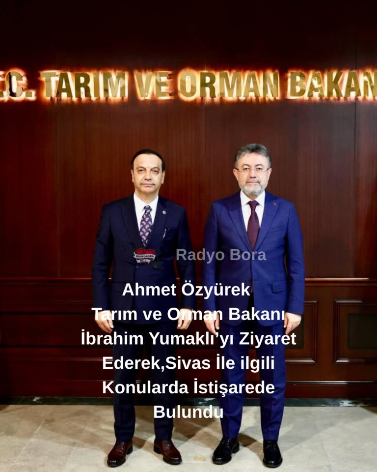 Ahmet Özyürek Tarım ve Orman Bakanı İbrahim Yumaklı’yı Ziyaret Ederek,Sivas İle ilgili Konularda İstişarede Bulundu RADYOBORA