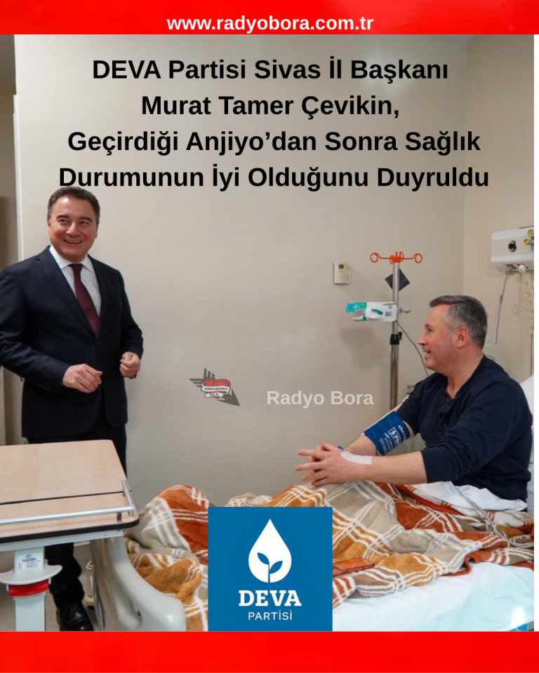 DEVA Partisi Sivas İl Başkanı Murat Tamer Çevikin, Geçirdiği Anjiyo’dan Sonra Sağlık Durumunun İyi Olduğunu Duyruldu radyobora
