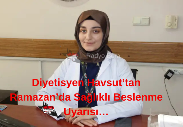 Diyetisyen Havsut’tan Ramazan’da Sağlıklı Beslenme Uyarısı… Radyo Bora