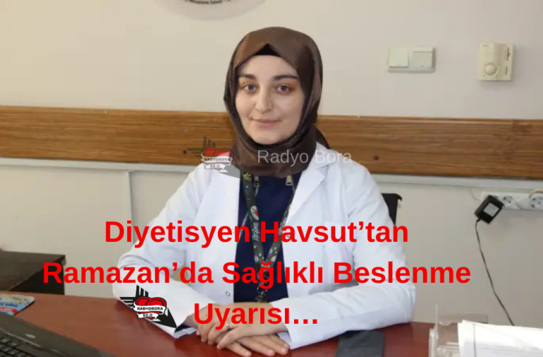 Diyetisyen Havsut’tan Ramazan’da Sağlıklı Beslenme Uyarısı… Radyo Bora