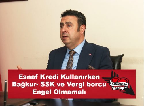 Esnaf Kredi Kullanırken Bağkur- SSK ve Vergi borcu Engel Olmamalı radyobora