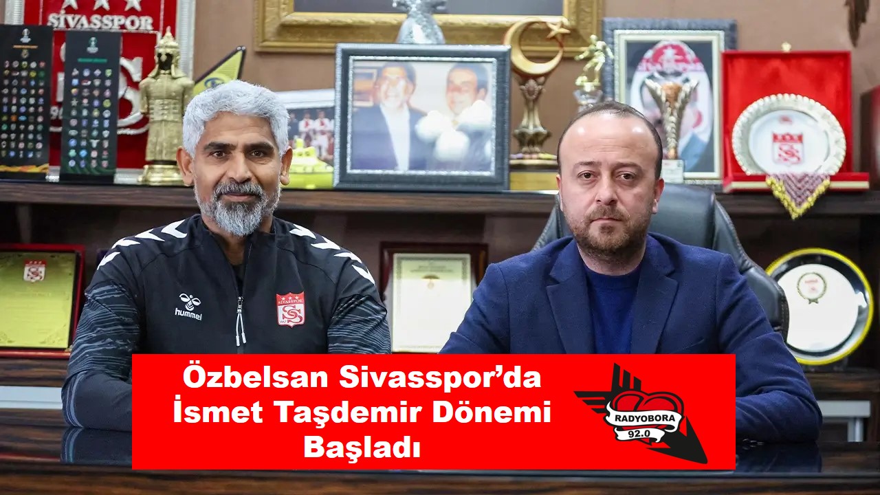 Özbelsan Sivasspor’da İsmet Taşdemir Dönemi Başladı radyobora