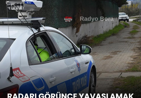 Radar‘ı görünce yavaşlama işi bitti radyobora
