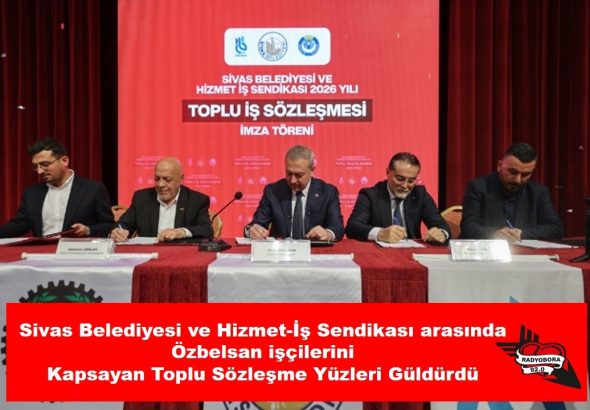 Sivas Belediyesi ve Hizmet İş Sendikası arasında Özbelsan İşçilerini Kapsayan Toplu Sözleşme Yüzleri Güldürdü  radyobora