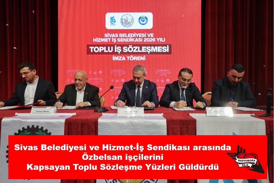 Sivas Belediyesi ve Hizmet İş Sendikası arasında Özbelsan İşçilerini Kapsayan Toplu Sözleşme Yüzleri Güldürdü  radyobora