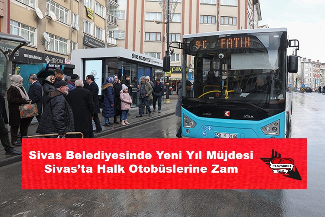 Sivas Belediyesinde Yeni Yıl Müjdesi Sivas’ta Halk Otobüslerine Zam radyobora