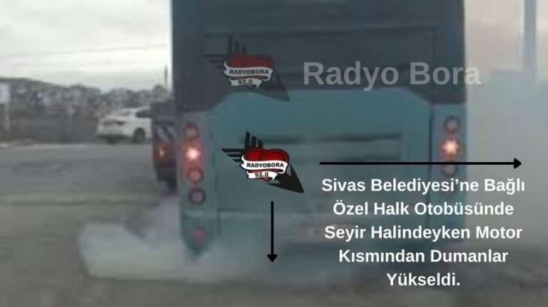 Sivas Belediyesi’ne Bağlı Özel Halk Otobüsünde Seyir Halindeyken Motor Kısmından Dumanlar Yükseldi. radyobora