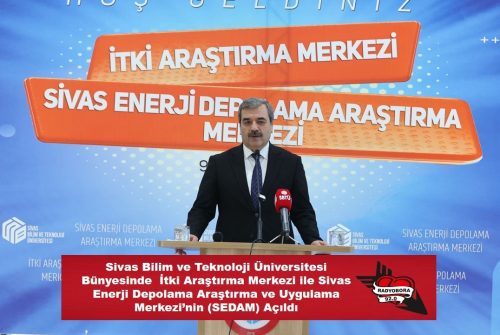 Sivas Bilim ve Teknoloji Üniversitesi Bünyesinde  İtki Araştırma Merkezi ile Sivas Enerji Depolama Araştırma ve Uygulama Merkezi’nin (SEDAM) Açıldı RADYOBORA