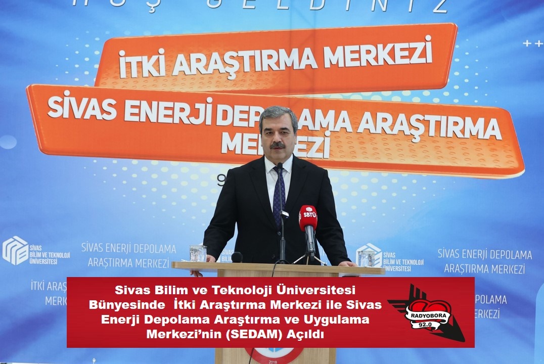 Sivas Bilim ve Teknoloji Üniversitesi Bünyesinde  İtki Araştırma Merkezi ile Sivas Enerji Depolama Araştırma ve Uygulama Merkezi’nin (SEDAM) Açıldı RADYOBORA