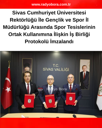 Sivas Cumhuriyet Üniversitesi Rektörlüğü İle Gençlik ve Spor İl Müdürlüğü Arasında Spor Tesislerinin Ortak Kullanımına İlişkin İş Birliği Protokolü İmzalandı RADYOBORA