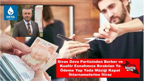 Sivas Deva Partisinden Berber ve Kuaför Esnafımıza Bırakılan Ya Ödeme Yap Yada Müziği Kapat İhtarnamelerine İtiraz  RADYOBORA