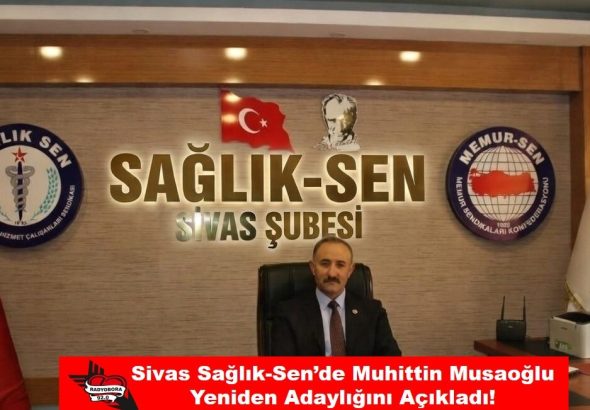 Sivas Sağlık-Sen’de Muhittin Musaoğlu Yeniden Adaylığını Açıkladı! radyobora