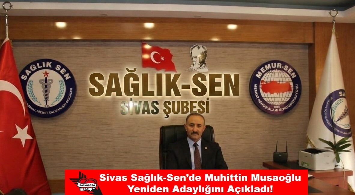 Sivas Sağlık-Sen’de Muhittin Musaoğlu Yeniden Adaylığını Açıkladı! radyobora