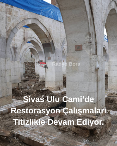 Sivas Ulu Cami’de Restorasyon Çalışmaları Titizlikle Devam Ediyor. radyobora