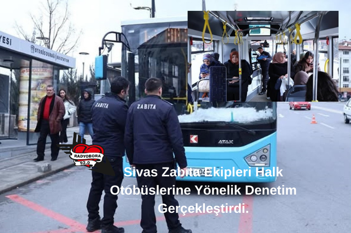 Sivas Zabıta Ekipleri Halk Otobüslerine Yönelik Denetim Gerçekleştirdi.radyobora