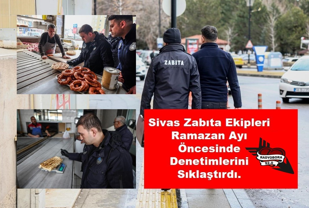 Sivas Zabıta Ekipleri Ramazan Ayı Öncesinde Denetimlerini Sıklaştırdı. RADYOBORA