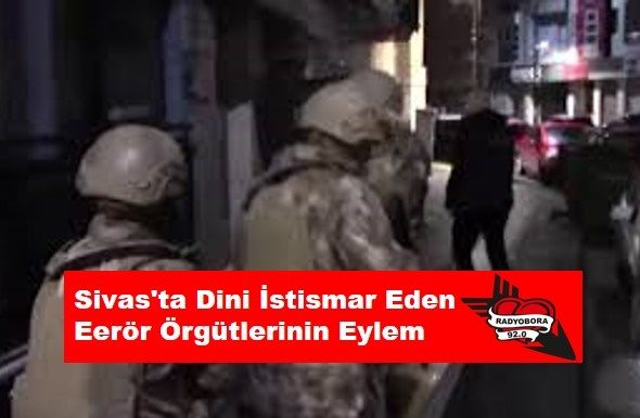 Sivas'ta Dini İstismar Eden Eerör Örgütlerinin Eylem radyobora