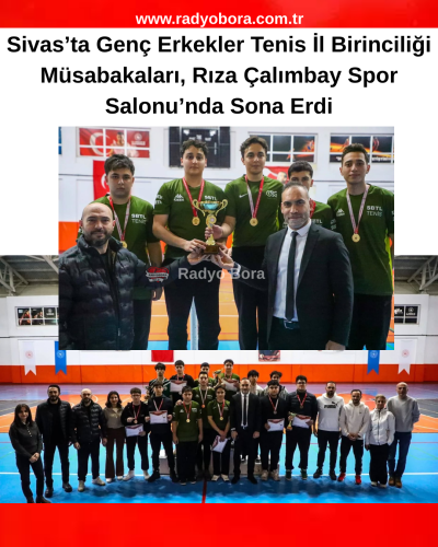 Sivas’ta Genç Erkekler Tenis İl Birinciliği Müsabakaları, Rıza Çalımbay Spor Salonu’nda Sona Erdi radyo bora