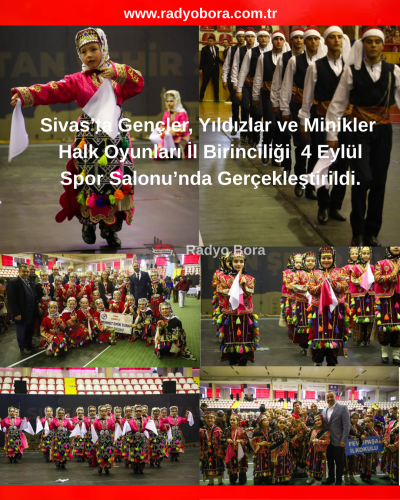 Sivas’ta Gençler, Yıldızlar ve Minikler Halk Oyunları İl Birinciliği 4 Eylül Spor Salonu’nda Gerçekleştirildi RADYO BORA