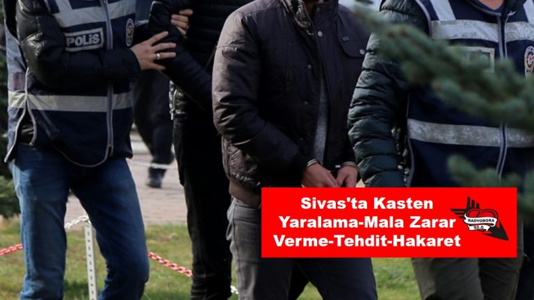 Sivas'ta Kasten Yaralama-Mala Zarar Verme-Tehdit-Hakaret radyobora