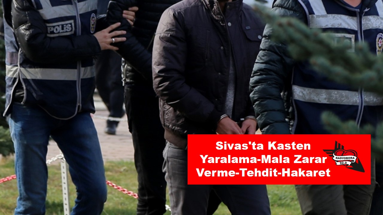Sivas'ta Kasten Yaralama-Mala Zarar Verme-Tehdit-Hakaret radyobora