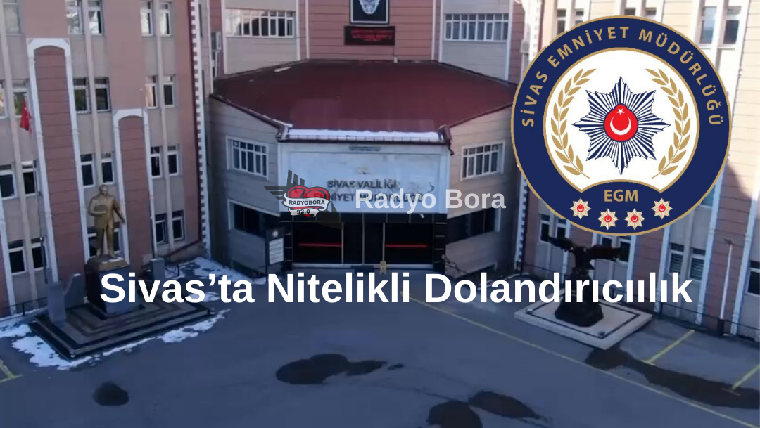 Sivas’ta Nitelikli Dolandırıcıılık Radyo Bora