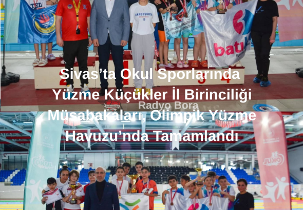 Sivas’ta Okul Sporlarında Yüzme Küçükler İl Birinciliği Müsabakaları, Olimpik Yüzme Havuzu’nda Tamamlandı RADYO BORA