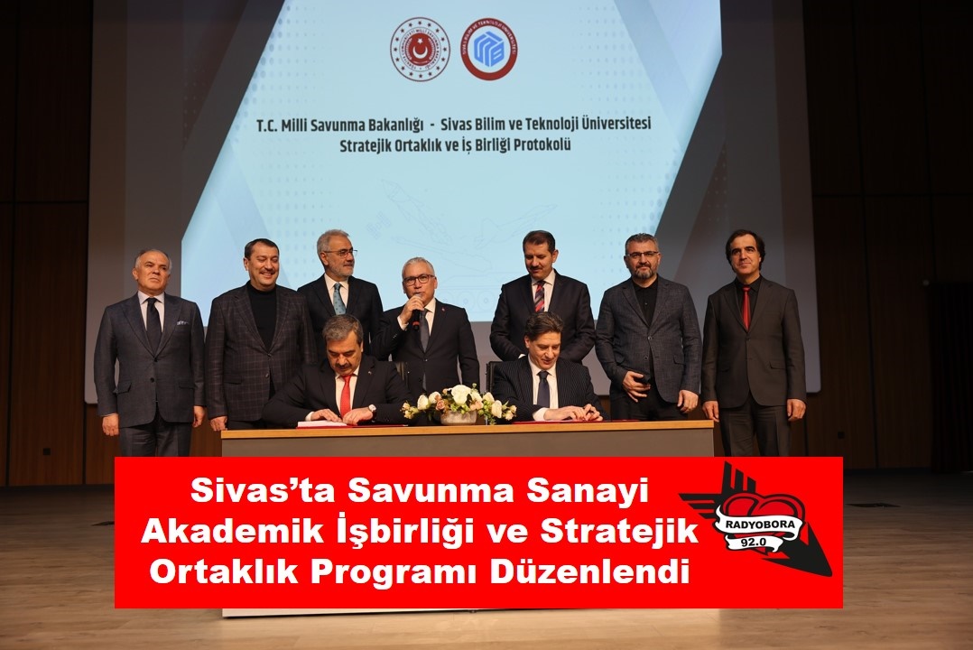 Sivas’ta Savunma Sanayi Akademik İşbirliği ve Stratejik Ortaklık Programı Düzenlendi radyobora