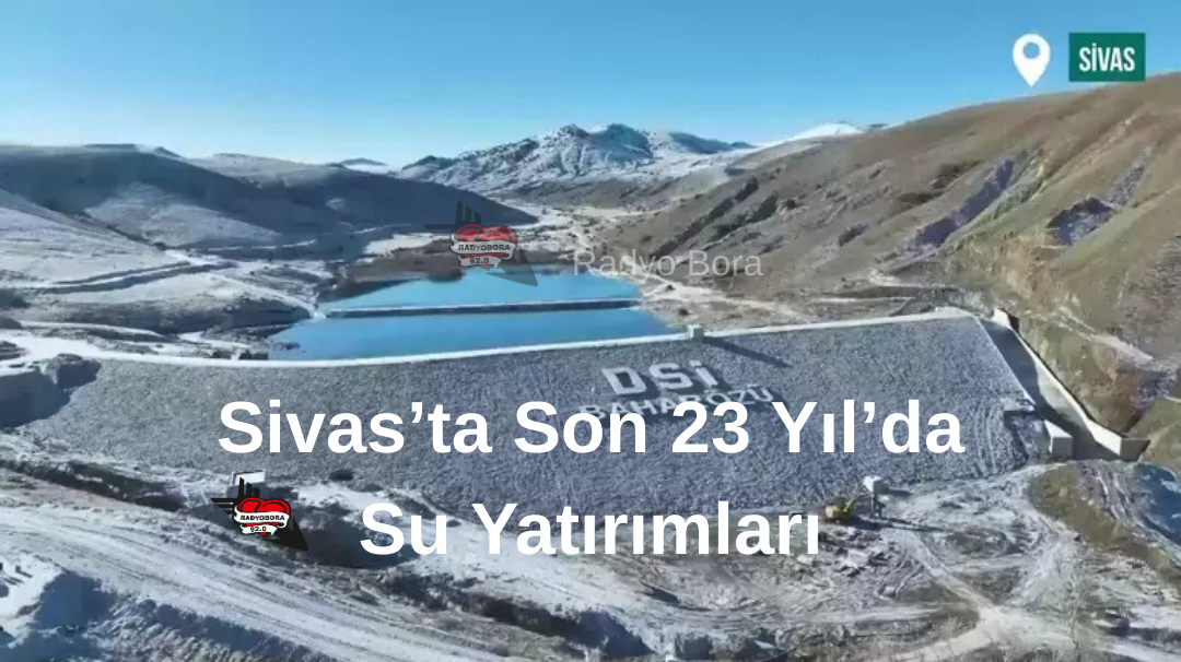 Sivas’ta Son 23 Yıl’da Su Yatırımları Radyo Bora