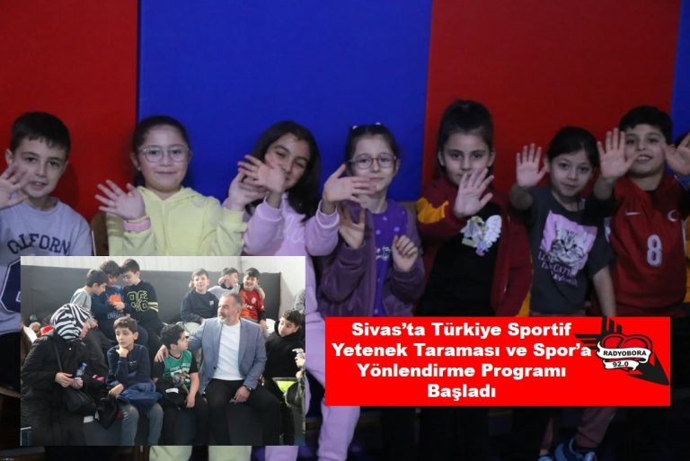 Sivas’ta Türkiye Sportif Yetenek Taraması ve Spor’a Yönlendirme Programı Başladı radyobora