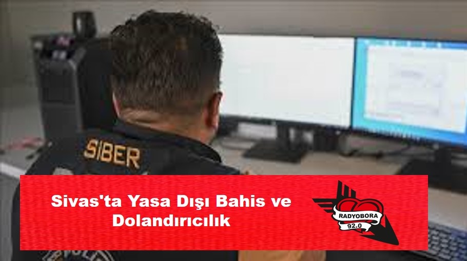 Sivas'ta Yasa Dışı Bahis ve Dolandırıcılık radyobora
