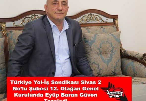 Türkiye Yol-İş Sendikası Sivas 2 No’lu Şubesi 12. Olağan Genel Kurulunda Eyüp Baran Güven Tazeledi radyobora