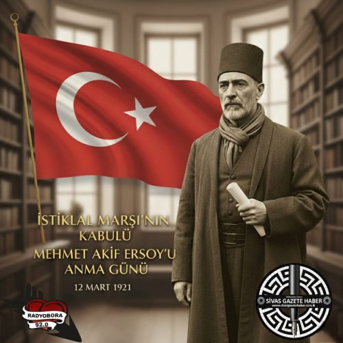 12 Mart İstiklal Marşı’nın Kabulü ve Mehmet Akif Ersoy’u Anma Günü radyo bora sivas gazete haber