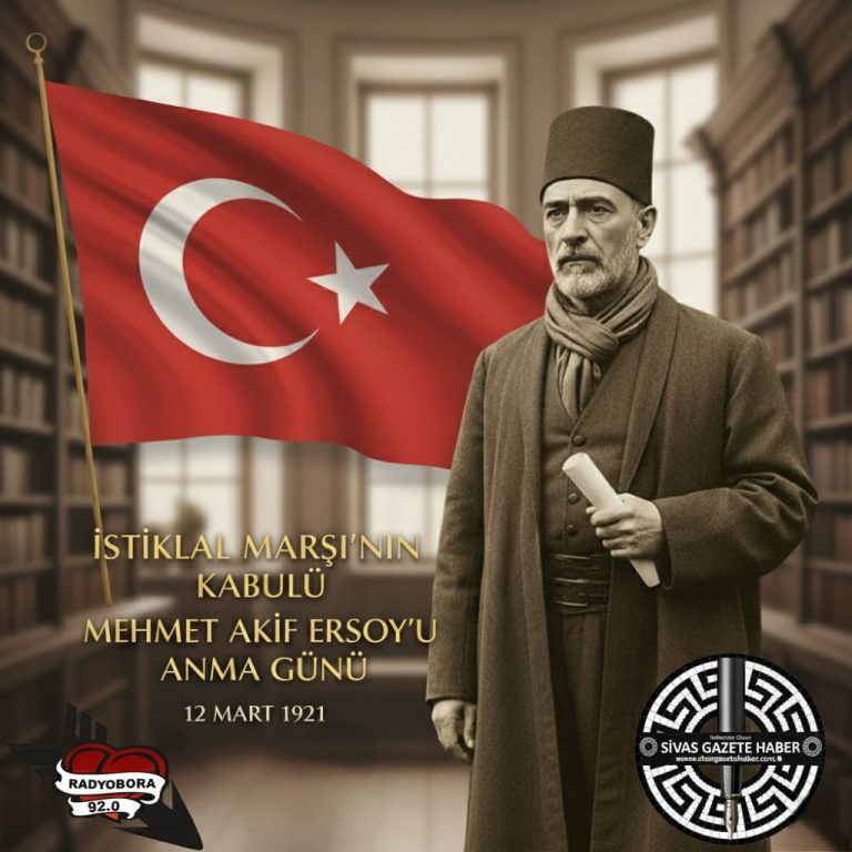 12 Mart İstiklal Marşı’nın Kabulü ve Mehmet Akif Ersoy’u Anma Günü radyo bora sivas gazete haber