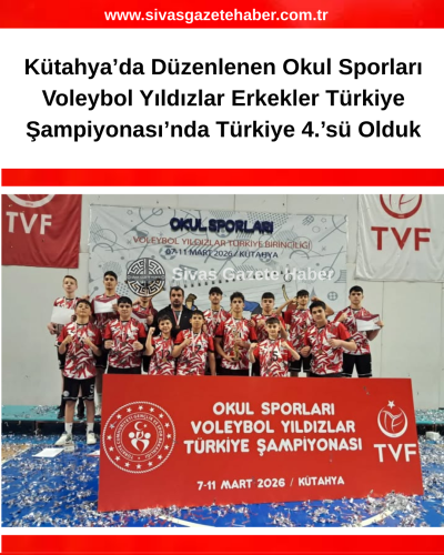 Kütahya’da Düzenlenen Okul Sporları Voleybol Yıldızlar Erkekler Türkiye Şampiyonası’nda  Türkiye 4.’sü Olduk SİVAS GAZETE HABER