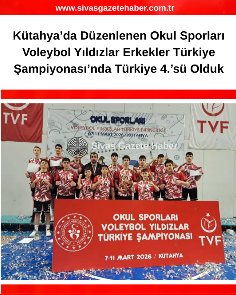 Kütahya’da Düzenlenen Okul Sporları Voleybol Yıldızlar Erkekler Türkiye Şampiyonası’nda  Türkiye 4.’sü Olduk SİVAS GAZETE HABER