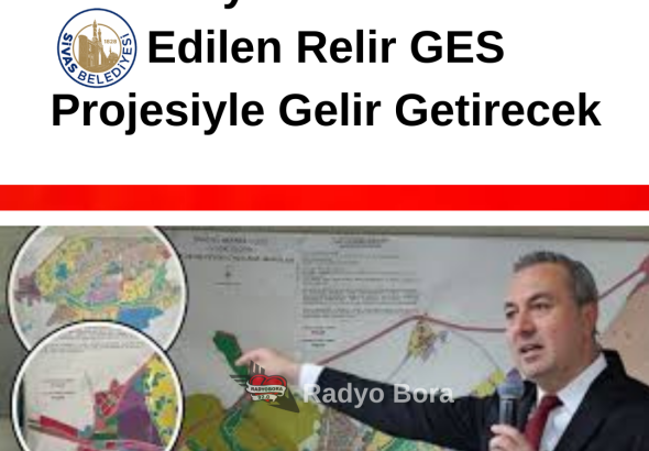 Sivas Belediyesi İmar Revizyonundan Elde Edilen Relir GES Projesiyle Gelir Getirecek RADYOBORA