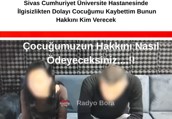 Sivas Cumhuriyet Üniversite Hastanesinde İlgisizlikten Dolayı Cocuğumu Kaybettim radyobora