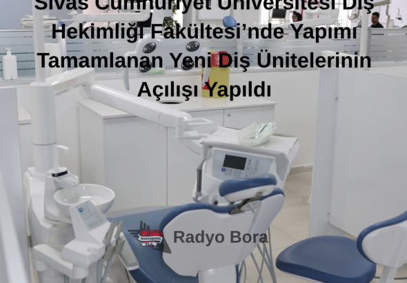 Sivas Cumhuriyet Üniversitesi Diş Hekimliği Fakültesi’nde Yapımı Tamamlanan Yeni Diş Ünitelerinin Açılışı Yapıldı RADYOBORA