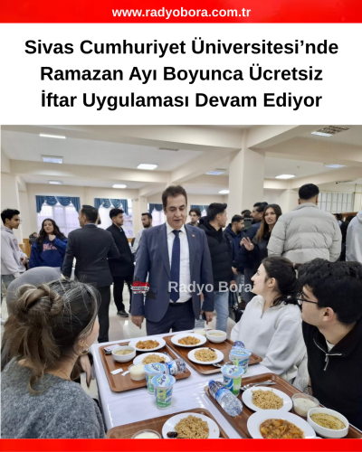 Sivas Cumhuriyet Üniversitesi’nde Ramazan Ayı Boyunca Ücretsiz İftar Uygulaması Devam Ediyor radyobora