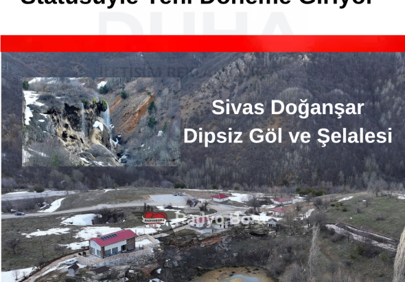 Sivas Doğanşar Dipsiz Göl ve Şelalesi, Tabiat Parkı Statüsüyle Yeni Döneme Giriyor RADYOBORA