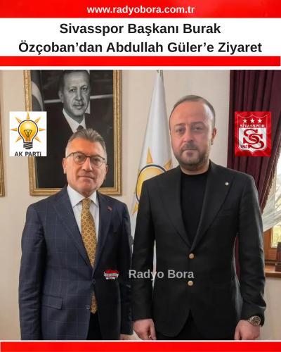 Sivasspor Başkanı Burak Özçoban’dan Abdullah Güler’e Ziyaret radyo bora