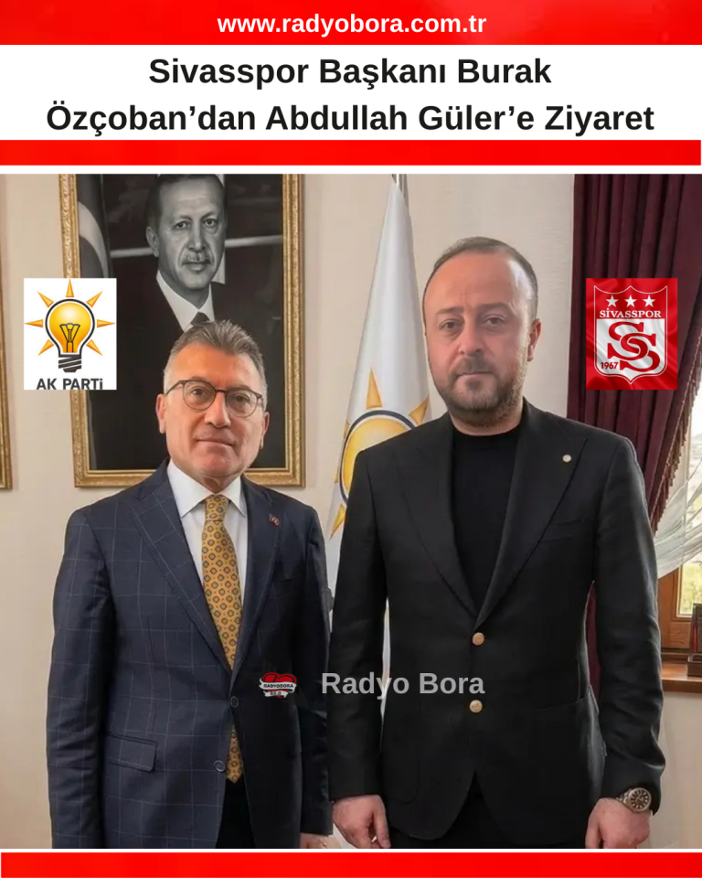 Sivasspor Başkanı Burak Özçoban’dan Abdullah Güler’e Ziyaret radyo bora