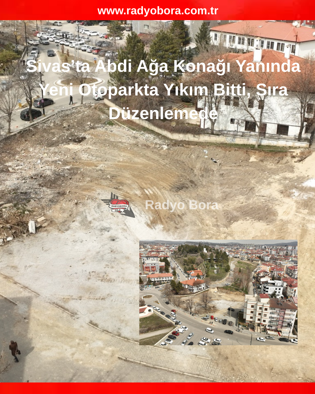 Sivas’ta Abdi Ağa Konağı Yanında  Yeni Otoparkta Yıkım Bitti, Sıra Düzenlemede. RADYOBORA