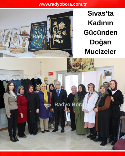 Sivas’ta Kadının Gücünden Doğan Mucizeler radyo bora