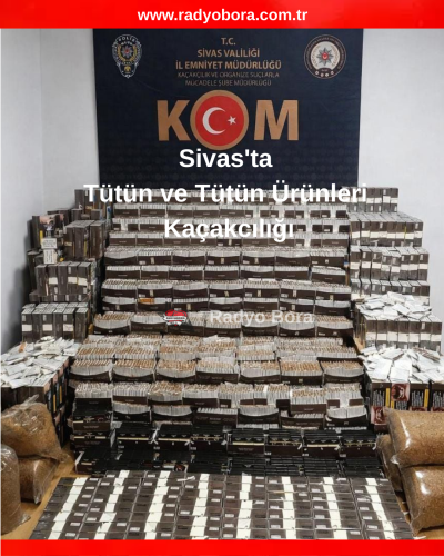 Sivas'ta Tütün ve Tütün Ürünleri Kaçakcılığı radyo bora