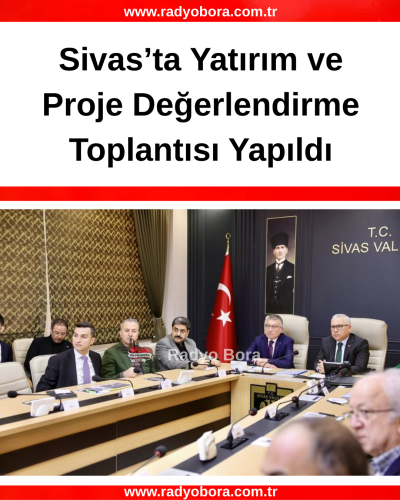 Sivas’ta Yatırım ve Proje Değerlendirme Toplantısı Yapıldı radyo bora