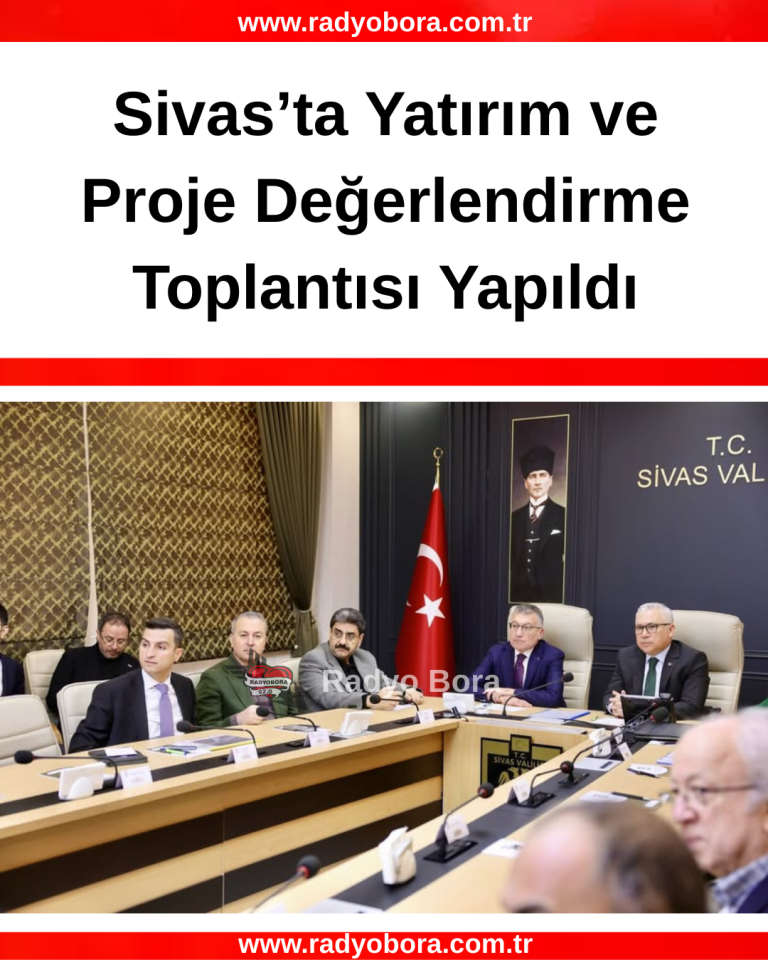 Sivas’ta Yatırım ve Proje Değerlendirme Toplantısı Yapıldı radyo bora