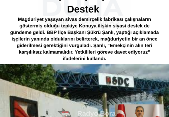 BBP Partisi Şükrü Şanlı’dan Sivas’ın Kanayan Yarası Sivas Demir Çelik Çalışanlarına Destek Radyo Bora